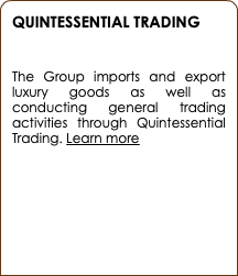 QUINTESSENTIAL TRADING  The Group imports and export luxury goods as well as conducting general trading activities through Quintessential Trading. Learn more