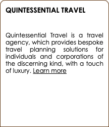 QUINTESSENTIAL TRAVEL  Quintessential Travel is a travel agency, which provides bespoke travel planning solutions for individuals and corporations of the discerning kind, with a touch of luxury. Learn more